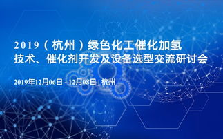 從催化劑開發(fā)到設(shè)備選型 2019杭州綠色化工催化加氫技術(shù)交流研討會回顧